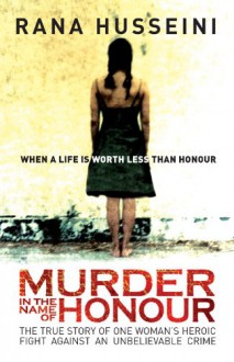 Murder in the Name of Honour: The True Story of One Woman's Heroic Fight Against an Unbelievable Crime - Rana Husseini