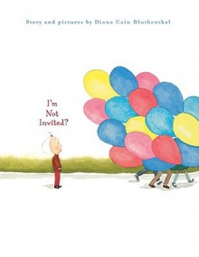 I'm Not Invited? - Diana Cain Bluthenthal