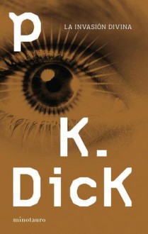 La Invasión Divina - Philip K. Dick