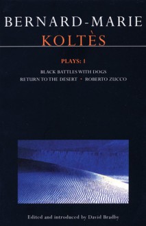 Plays 1: Black Battles With Dogs / Return to the Desert / Roberto Zucco - Bernard-Marie Koltès