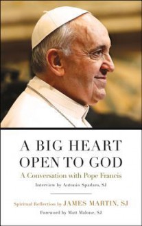 A Big Heart Open to God: A Conversation with Pope Francis - Pope Francis, James J. Martin