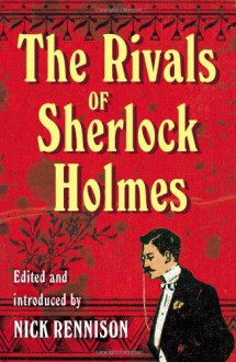 The Rivals of Sherlock Holmes - Nick Rennison