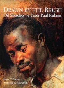 Drawn by the Brush: Oil Sketches by Peter Paul Rubens - Peter C. Sutton, Marjorie E. Wieseman, Marjorie Wieseman, Nico Van Hout