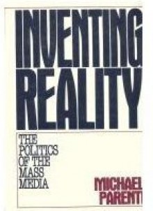 Inventing Reality: The Politics of the Mass Media - Michael Parenti