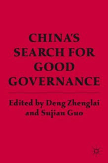 China's Search for Good Governance - Sujian Guo, Deng Zhenglai