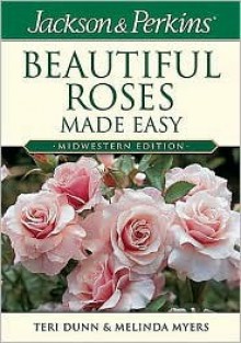 Jackson & Perkins Beautiful Roses Made Easy: Midwestern Edition (Jackson & Perkins Beautiful Roses Made Easy) - Teri Dunn, Melinda Myers