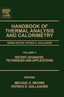 Handbook of Thermal Analysis and Calorimetry, Volume 5: Recent Advances, Techniques and Applications (Handbook of Thermal Analysis and Calorimetry) (Handbook of Thermal Analysis and Calorimetry) - Patrick K. Gallagher