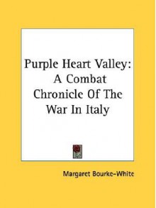 Purple Heart Valley: A Combat Chronicle of the War in Italy - Margaret Bourke-White