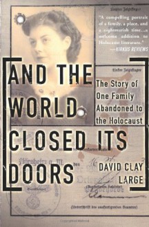 And The World Closed Its Doors: The Story Of One Family Abandoned To The Holocaust - David Clay Large