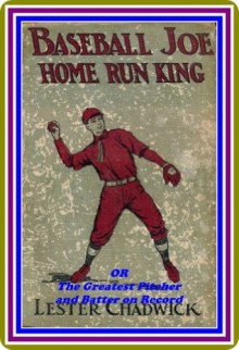 Baseball Joe, Home Run King or, The Greatest Pitcher and Batter on Record by Lester Chadwick - Lester Chadwick