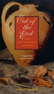 Out of the East: Spices and the Medieval Imagination - Paul Freedman