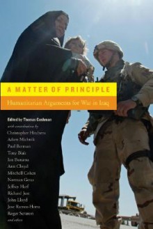 A Matter of Principle: Humanitarian Arguments for War in Iraq - Thomas Cushman, Christopher Hitchens, Norman Geras, Roger Scruton, Jeffrey Herf, José Ramos-Horta, Adam Michnik, Paul Berman, John Lloyd, Ian Buruma, Tony Blair, Mitchell Cohen, Richard Just, Ann Clwyd, Jan Narveson, Mehdi Mozaffari, Daniel Kofman, Mient Jan Faber, Jonatha