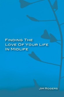 Finding The Love Of Your Life In Midlife (Cornerstone Series) - Jim Rogers