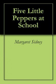 Five Little Peppers at School - Margaret Sidney