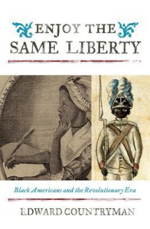 Enjoy the Same Liberty: Black Americans and the Revolutionary Era - Edward Countryman