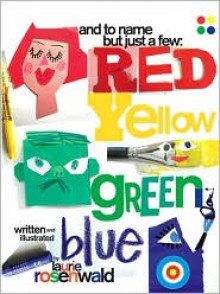 And to Name But Just a Few: Red, Yellow, Green, Blue - Laurie Rosenwald