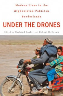 Under the Drones: Modern Lives in the Afghanistan-Pakistan Borderlands - Shahzad Bashir, Robert D. Crews, Amin Tarzi, Gilles Dorronsoro