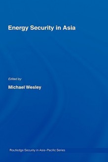 Energy Security in Asia - Michael Wesley