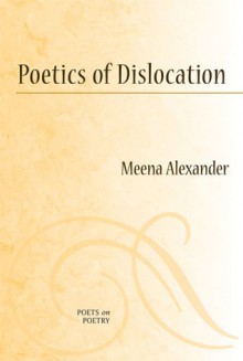 Poetics of Dislocation - Meena Alexander