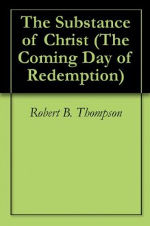 The Substance of Christ (The Coming Day of Redemption) - Robert B. Thompson, Audrey C. Thompson, David Wagner