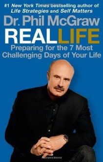 Real Life: Preparing for the 7 Most Challenging Days of Your Life - Phillip C. McGraw