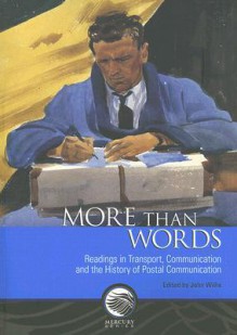More Than Words: Readings in Transport, Communication and the History of Postal Communication - John Willis