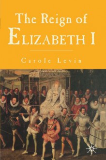 The Reign of Elizabeth I - Carole Levin