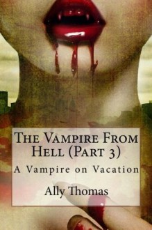 The Vampire from Hell (Part 3) - A Vampire on Vacation - Ally Thomas