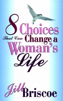 Eight Choices that Can Change a Woman's Life - Jill Briscoe