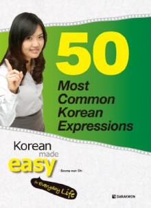 50 Most Common Korean Expressions (Korean Made Easy for Everyday Life) - Seung-eun Oh, Suk-hee Lee, Dongho Lee