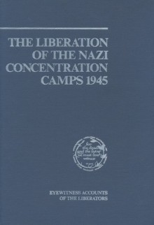 The Liberation Of The Nazi Concentration Camps, 1945: Eyewitness Accounts Of The Liberators - Brewster Chamberlin, Marcia Feldman, Robert H. Abzug