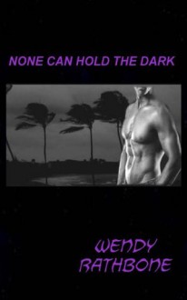 None Can Hold the Dark - Wendy Rathbone