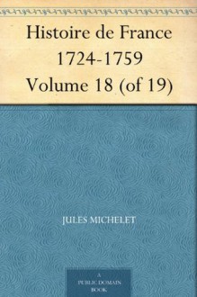 Histoire de France 1724-1759 Volume 18 (of 19) (French Edition) - Jules Michelet