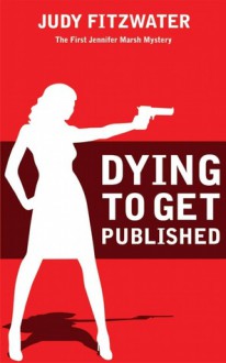 Dying to Get Published (Jennifer Marsh Mysteries, #1) - Judy Fitzwater