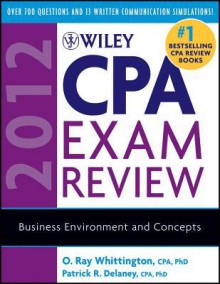 Wiley CPA Exam Review 2012, Business Environment and Concepts (Wiley CPA Examination Review: Business Environment & Concepts) - O. Ray Whittington