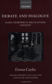 Debate and Dialogue: Alain Chartier in His Cultural Context - Emma Cayley