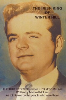 The Irish King of Winter Hill : The True Story of James J. "Buddy" McLean - Michael McLean