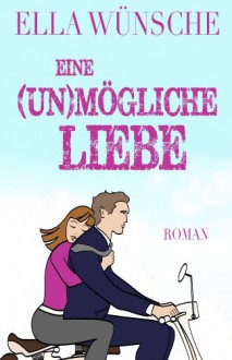 Eine (un)mögliche Liebe - Ella Wünsche