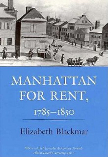 Manhattan for Rent, 1785-1850 - Elizabeth Blackmar