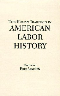 The Human Tradition in American Labor History - Eric Arnesen