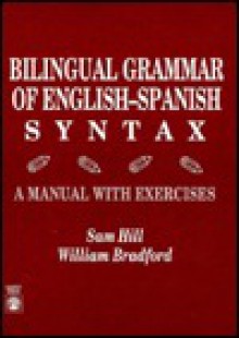 Bilingual Grammar Of English Spanish Syntax: A Manual With Exercises - Sam Hill, William Bradford