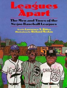 Leagues Apart: The Men and Times of the Negro Baseball Leagues - Lawrence S. Ritter, Richard Merkin