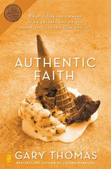 Authentic Faith: The Power of a Fire-Tested Life - Gary L. Thomas