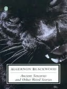 Ancient Sorceries and Other Weird Stories - Algernon Blackwood