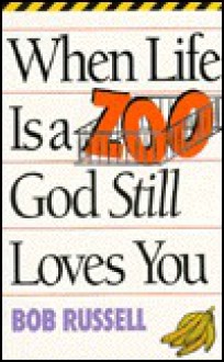 When Life is a Zoo, God Still Loves You - Bob Russell