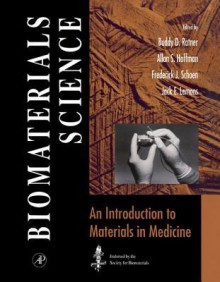 Biomaterials Science: An Introduction to Materials in Medicine - Buddy D. Ratner, Allan S. Hoffman, Frederick J. Schoen, Jack E. Lemons