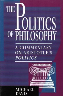 The Politics of Philosophy: A Commentary on Aristotle's Politics - Michael Davis