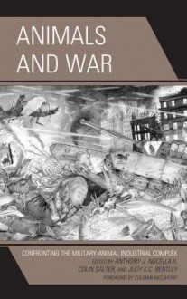 Animals and War: Confronting the Military-Animal Industrial Complex - Anthony J. Nocella II, Colin Salter, Judy K C Bentley