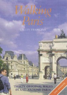 Walking Paris : Thirty Original Walks In and Around Paris - Gilles Desmons