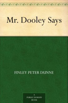 Mr. Dooley Says - Finley Peter Dunne